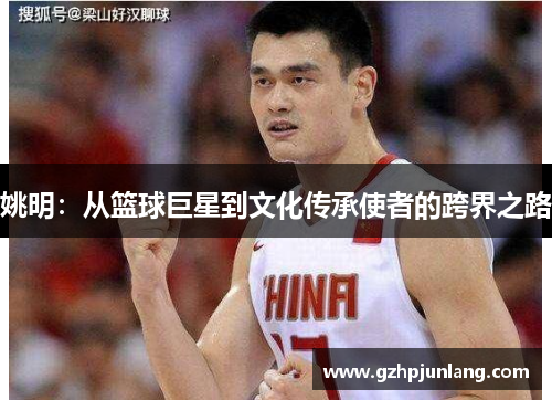 姚明：从篮球巨星到文化传承使者的跨界之路