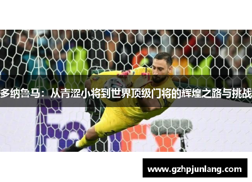 多纳鲁马:从青涩小将到世界顶级门将的辉煌之路与挑战